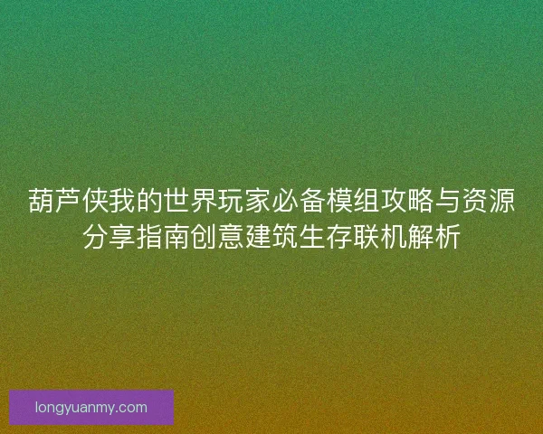 葫芦侠我的世界玩家必备模组攻略与资源分享指南创意建筑生存联机解析